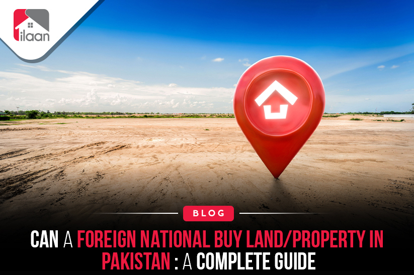 Can A Foreign National Buy Land/Property in Pakistan: A Complete Guide