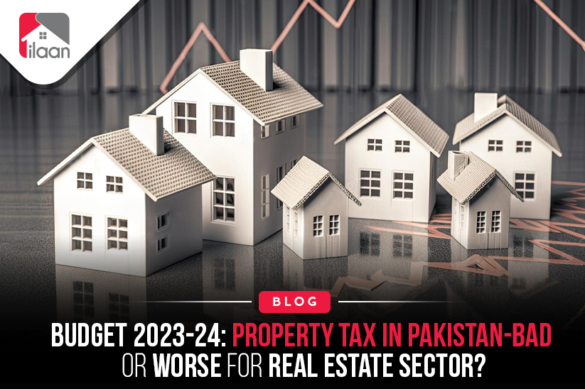 Budget 2023-24: Property Tax in Pakistan-Bad Worse for Real Estate Sector?