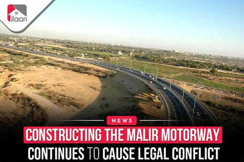 Constructing The Malir Motorway  Continues to Cause Legal Conflict