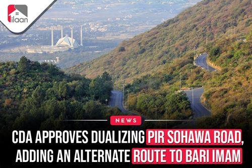 CDA Approves Dualizing Pir  Sohawa Road, Adding an  Alternate Route to Bari Imam