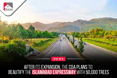 After Its Expansion, The CDA  Plans to Beautify the Islamabad  Expressway With 50,000 Trees
